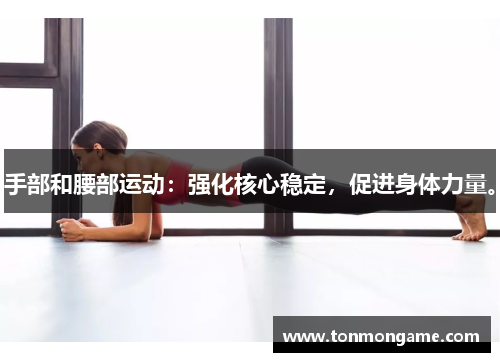手部和腰部运动：强化核心稳定，促进身体力量。