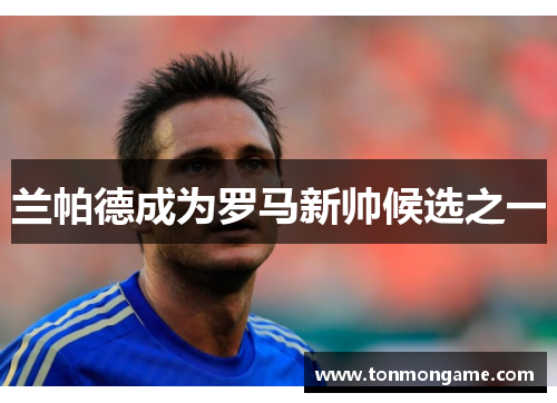 兰帕德成为罗马新帅候选之一