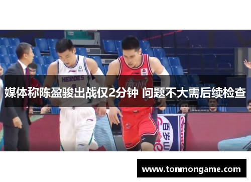媒体称陈盈骏出战仅2分钟 问题不大需后续检查