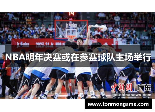 NBA明年决赛或在参赛球队主场举行